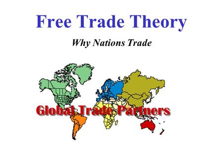 Free Trade Theory Why Nations Trade.