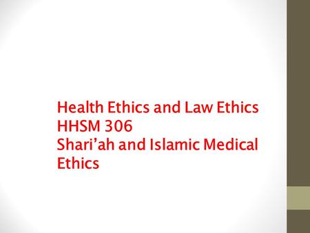 Health Ethics and Law Ethics HHSM 306 Shari’ah and Islamic Medical Ethics.