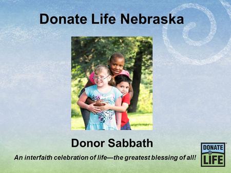 Donate Life Nebraska Donor Sabbath An interfaith celebration of life—the greatest blessing of all!