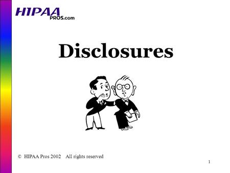 1 Disclosures © HIPAA Pros 2002 All rights reserved.