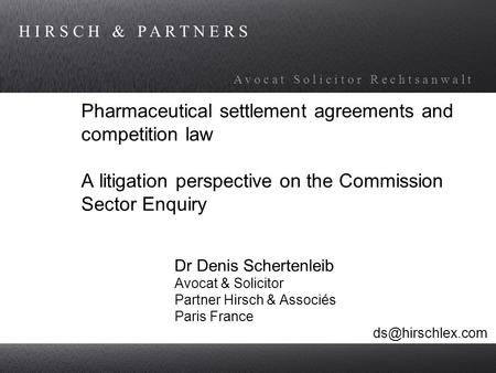 H I R S C H & P A R T N E R S A v o c a t S o l i c i t o r R e c h t s a n w a l t Pharmaceutical settlement agreements and competition law A litigation.