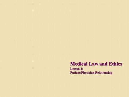 Medical Law and Ethics Lesson 2: Patient/Physician Relationship.