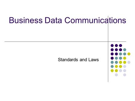 Business Data Communications Standards and Laws. What are Standards? Documented agreements Technical specifications or other precise criteria to be used.