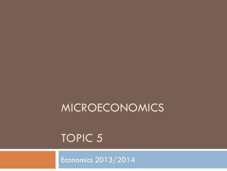 MICROECONOMICS TOPIC 5 Economics 2013/2014 TYPES OF MARKET.