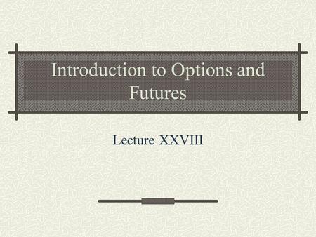 Introduction to Options and Futures Lecture XXVIII.