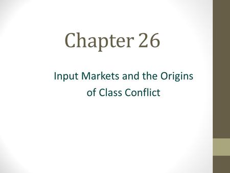 Chapter 26 Input Markets and the Origins of Class Conflict.