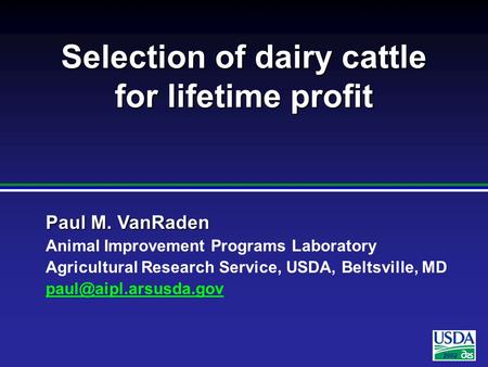 2002 Paul M. VanRaden Animal Improvement Programs Laboratory Agricultural Research Service, USDA, Beltsville, MD Selection of dairy.
