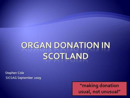 Stephen Cole SICSAG September 2009 “making donation usual, not unusual”
