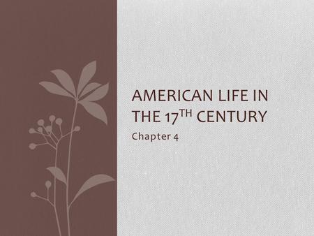 Chapter 4 AMERICAN LIFE IN THE 17 TH CENTURY. The Tobacco Economy Profit-hungry settlers often planted tobacco to sell before they planted corn to eat.
