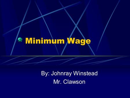 Minimum Wage By: Johnray Winstead Mr. Clawson. All I got is Two Dollars to me name man  If you lived by Minimum Wage your whole life, do you think you.