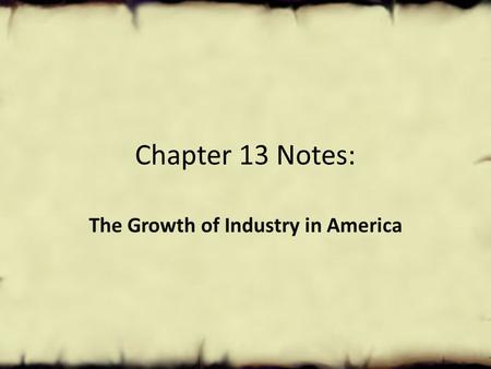 Chapter 13 Notes: The Growth of Industry in America.
