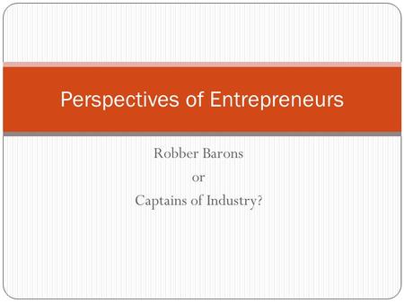 Robber Barons or Captains of Industry? Perspectives of Entrepreneurs.