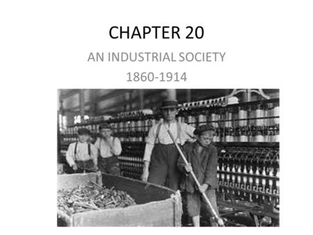 CHAPTER 20 AN INDUSTRIAL SOCIETY 1860-1914. STANDARD TIME Who started standard time/time zones? – Railroads altered time for all of America – Standard.