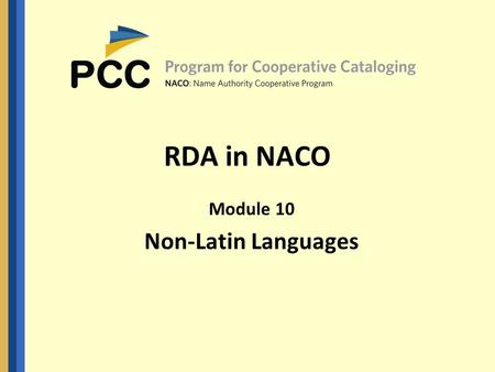 RDA in NACO Module 10 Non-Latin Languages. 2 2 RDA and AACR2 in Non-Latin Authority Work As in other areas, most NACO instructions on NAR creation are.