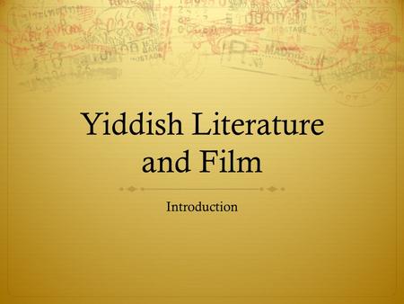 Yiddish Literature and Film Introduction. A DISAPPEARED CIVILIZATION “Since childhood I have known three dead languages, Ancient Hebrew, Aramaic, and.