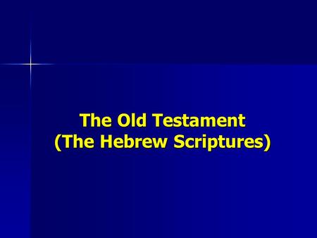 The Old Testament (The Hebrew Scriptures). Torah (Pentateuch) Five Books Five BooksGenesisExodusLeviticusNumbersDeuteronomy.