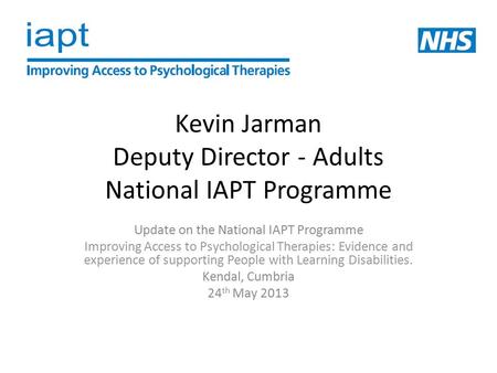 Kevin Jarman Deputy Director - Adults National IAPT Programme