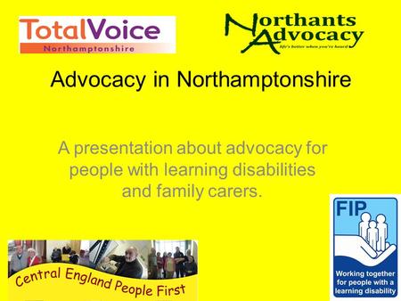 Advocacy in Northamptonshire A presentation about advocacy for people with learning disabilities and family carers.