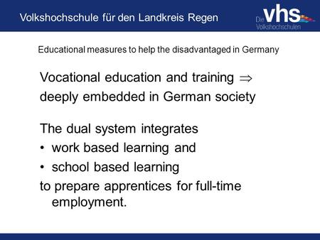 Volkshochschule für den Landkreis Regen Educational measures to help the disadvantaged in Germany Vocational education and training  deeply embedded in.