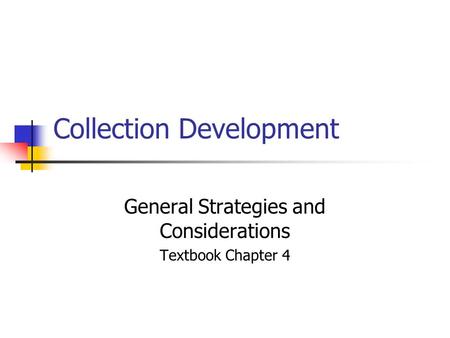 Collection Development General Strategies and Considerations Textbook Chapter 4.