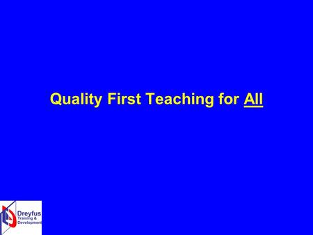 Quality First Teaching for All. Quality First Teaching for ALL A Top Priority for Schools! Context and Background.