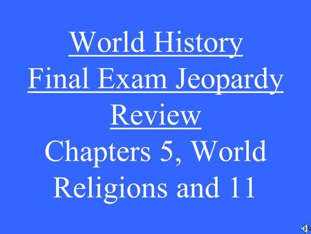 4/22/2017 World History Final Exam Jeopardy Review Chapters 5, World Religions and 11.
