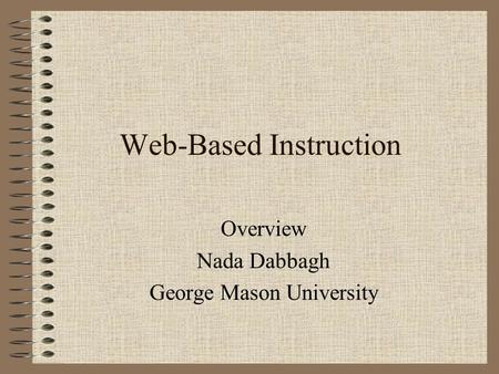 Web-Based Instruction Overview Nada Dabbagh George Mason University.