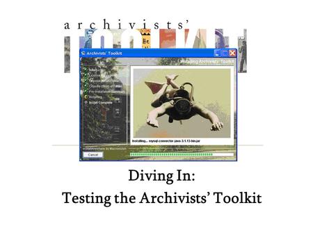Diving In: Testing the Archivists’ Toolkit. 21 Oct. 2006Archivists' Toolkit at NEA2 Bradley D. Westbrook, UC San Diego Katherine Stefko, Bates College.