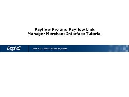 Payflow Pro and Payflow Link Manager Merchant Interface Tutorial.