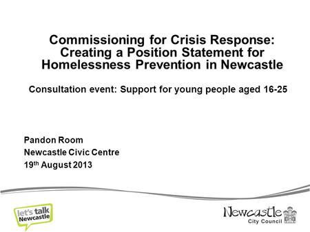 Commissioning for Crisis Response: Creating a Position Statement for Homelessness Prevention in Newcastle Consultation event: Support for young people.