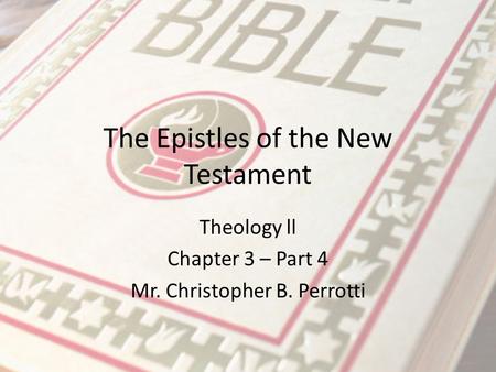 The Epistles of the New Testament Theology ll Chapter 3 – Part 4 Mr. Christopher B. Perrotti.