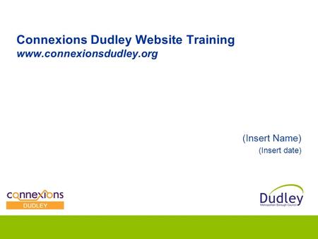 Connexions Dudley Website Training www.connexionsdudley.org (Insert Name) (Insert date)