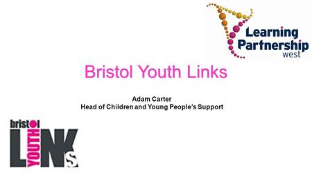 Bristol Youth Links Adam Carter Head of Children and Young People’s Support.