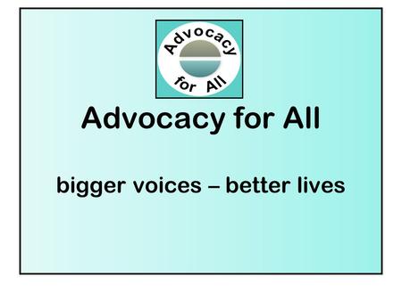 Bromley Learning Disability Partnership Board Advocacy for All bigger voices – better lives.