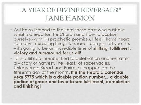 A YEAR OF DIVINE REVERSALS! JANE HAMON As I have listened to the Lord these past weeks about what is ahead for the Church and how to position ourselves.