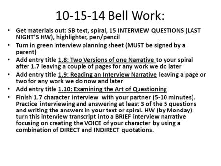 10-15-14 Bell Work: Get materials out: SB text, spiral, 15 INTERVIEW QUESTIONS (LAST NIGHT’S HW), highlighter, pen/pencil Turn in green interview planning.