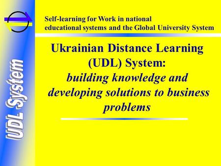 Self-learning for Work in national educational systems and the Global University System Ukrainian Distance Learning (UDL) System: building knowledge and.