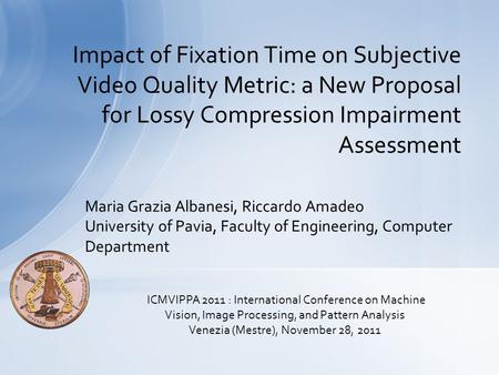 Maria Grazia Albanesi, Riccardo Amadeo University of Pavia, Faculty of Engineering, Computer Department Impact of Fixation Time on Subjective Video Quality.