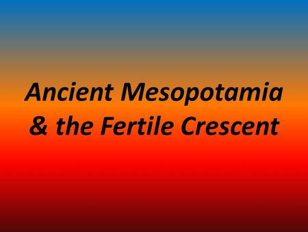 Ancient Mesopotamia & the Fertile Crescent