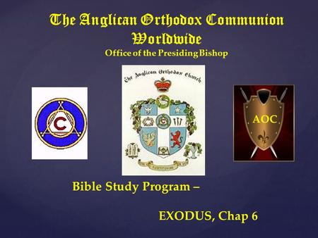 The Anglican Orthodox Communion Worldwide Office of the Presiding Bishop Bible Study Program – EXODUS, Chap 6 AOC.
