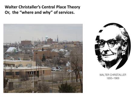 Walter Christaller’s Central Place Theory