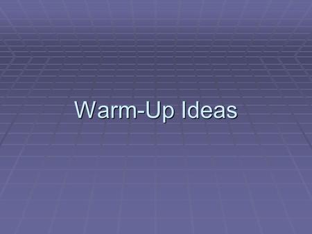 Warm-Up Ideas. Why Warm-ups?  Warm-ups are a good way to get students comfortable with speaking English again after they have gone a week, or perhaps.