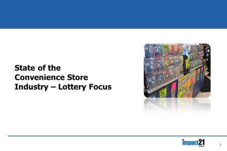 1 State of the Convenience Store Industry – Lottery Focus.