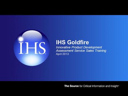 4/22/2017 4:34 AM IHS Goldfire Innovative Product Development Assessment Service Sales Training April 2013.