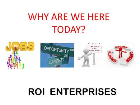WHY ARE WE HERE TODAY? ROI ENTERPRISES. Who is ROI Enterprises? ROI Enterprises is the parent company for ROI Sales Group, Kingdom Financial Services,