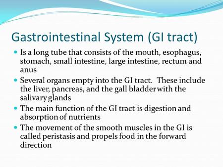 Gastrointestinal System (GI tract) Is a long tube that consists of the mouth, esophagus, stomach, small intestine, large intestine, rectum and anus Several.