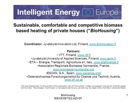 BioHousing EIE/05/067/SI2.420197 1 Sustainable, comfortable and competitive biomass based heating of private houses (”BioHousing”) Coordinator: Jyväskylä.