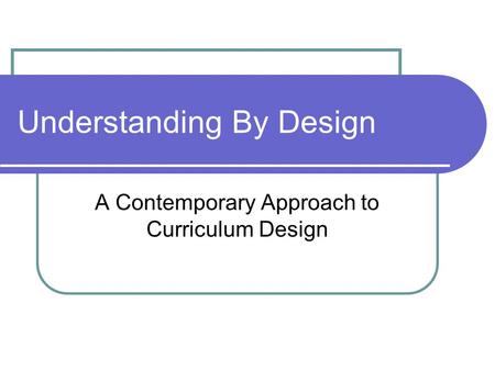 Understanding By Design A Contemporary Approach to Curriculum Design.