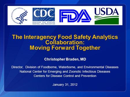 The Interagency Food Safety Analytics Collaboration: Moving Forward Together Christopher Braden, MD Director, Division of Foodborne, Waterborne, and Environmental.
