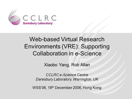 Web-based Virtual Research Environments (VRE): Supporting Collaboration in e-Science Xiaobo Yang, Rob Allan CCLRC e-Science Centre Daresbury Laboratory,